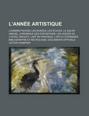 Book cover for L'Annee Artistique; L'Administration, Les Musees, Les Ecoles, Le Salon Annuel, Chronique Des Expositions, Les Ventes de L'Hotel Drouot, L'Art En Province, L'Art A L'Etranger, Bibliographie Et Necrologie, Documents Officiels