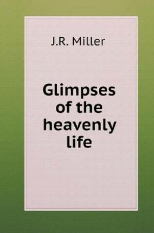 Cover of Glimpses of the heavenly life