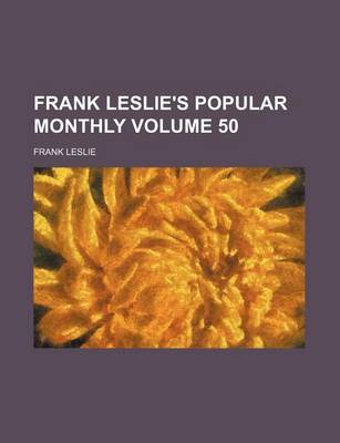 Book cover for Frank Leslie's Popular Monthly Volume 50