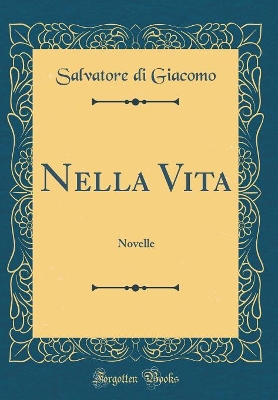 Book cover for Nella Vita: Novelle (Classic Reprint)