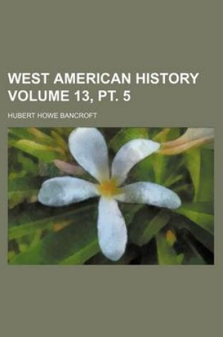 Cover of West American History Volume 13, PT. 5