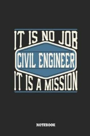 Cover of Civil Engineer Notebook - It Is No Job, It Is a Mission