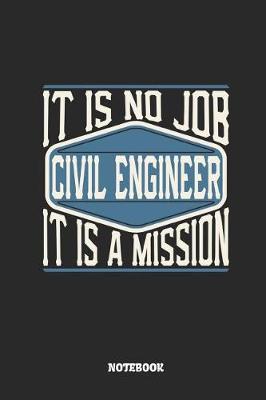 Cover of Civil Engineer Notebook - It Is No Job, It Is a Mission