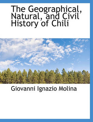 Cover of The Geographical, Natural, and Civil History of Chili