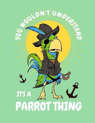 Book cover for Pirate Parrot You Wouldn't Understand It's a Parrot Thing Notebook