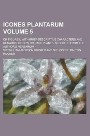 Cover of Icones Plantarum; Or Figures, with Brief Descriptive Characters and Remarks, of New or Rare Plants, Selected from the Author's Herbarium Volume 5