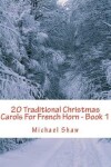 Book cover for 20 Traditional Christmas Carols For French Horn - Book 1