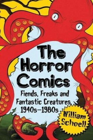 Cover of Horror Comics, The: Fiends, Freaks and Fantastic Creatures, 1940s-1980s