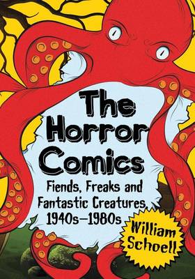 Book cover for Horror Comics, The: Fiends, Freaks and Fantastic Creatures, 1940s-1980s