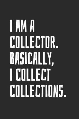 Book cover for I Am A Collector. Basically, I Collect Collections