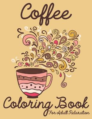 Book cover for Coffee Coloring Book For Adults Relaxations