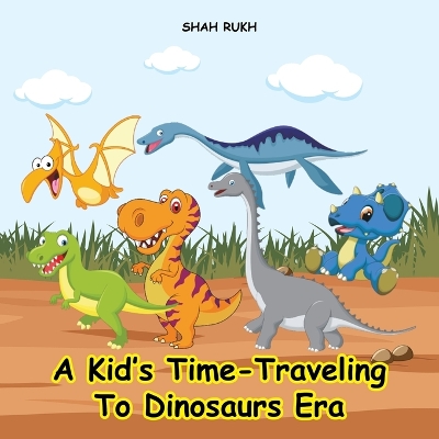 Cover of A Kid's Time-Traveling to Dinosaurs Era