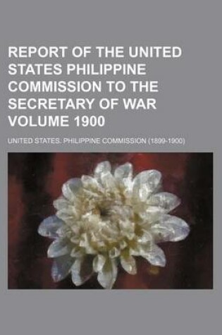 Cover of Report of the United States Philippine Commission to the Secretary of War Volume 1900