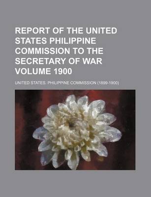 Book cover for Report of the United States Philippine Commission to the Secretary of War Volume 1900