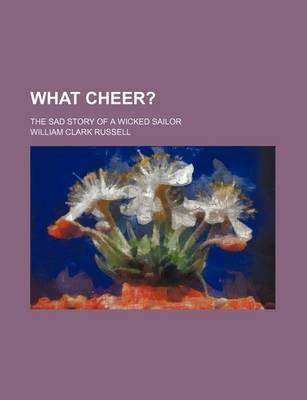 Book cover for What Cheer?; The Sad Story of a Wicked Sailor