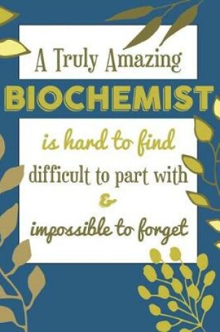 Cover of A Truly Amazing BIOCHEMIST Is Hard To Find Difficult To Part With & Impossible To Forget