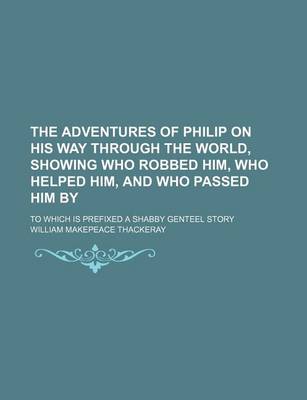 Book cover for The Adventures of Philip on His Way Through the World, Showing Who Robbed Him, Who Helped Him, and Who Passed Him By; To Which Is Prefixed a Shabby Genteel Story