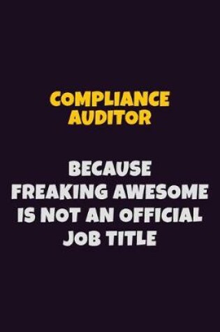 Cover of Compliance Auditor, Because Freaking Awesome Is Not An Official Job Title