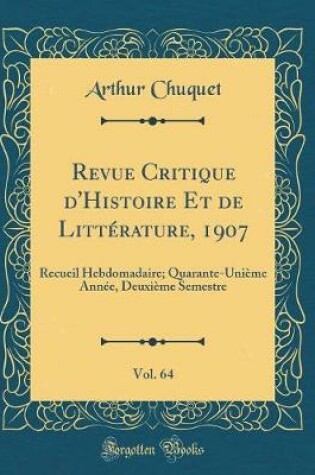 Cover of Revue Critique d'Histoire Et de Littérature, 1907, Vol. 64: Recueil Hebdomadaire; Quarante-Unième Année, Deuxième Semestre (Classic Reprint)