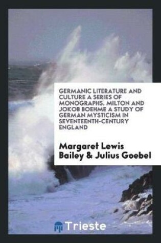 Cover of Germanic Literature and Culture a Series of Monographs. Milton and Jokob Boehme a Study of German Mysticism in Seventeenth-Century England