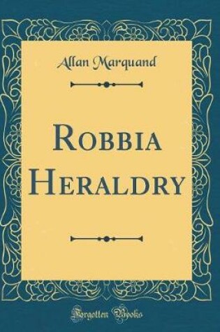 Cover of Robbia Heraldry (Classic Reprint)