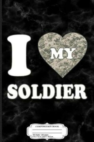 Cover of I Love My Soldier Composition Notebook