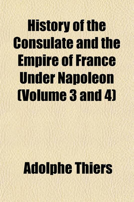 Book cover for History of the Consulate and the Empire of France Under Napoleon (Volume 3 and 4)