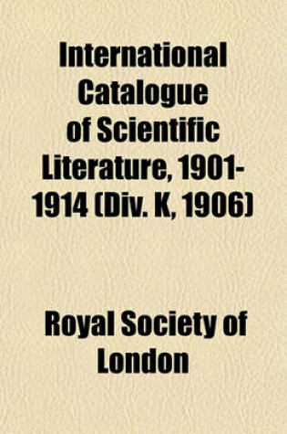 Cover of International Catalogue of Scientific Literature, 1901-1914 (DIV. K, 1906)