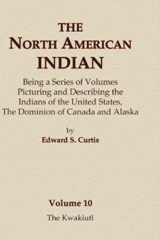 Cover of The North American Indian Volume 10 - The Kwakiutl