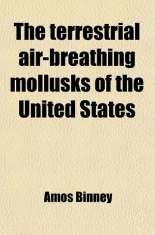 Cover of The Terrestrial Air-Breathing Mollusks of the United States, and the Adjacent Territories of North America, Ed. by A.A. Gould. [With] Suppl. by W.G. Binney (Volume 4)