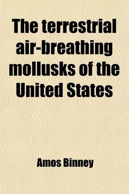 Book cover for The Terrestrial Air-Breathing Mollusks of the United States, and the Adjacent Territories of North America, Ed. by A.A. Gould. [With] Suppl. by W.G. Binney (Volume 4)