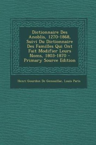 Cover of Dictionnaire Des Anoblis, 1270-1868, Suivi Du Dictionnaire Des Familles Qui Ont Fait Modifier Leurs Noms, 1803-1870