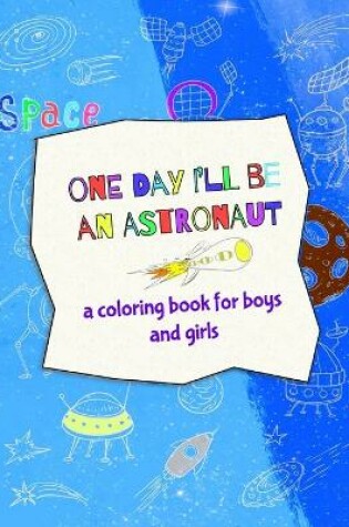 Cover of One day I'll be an astronaut - a coloring book for boys and girls