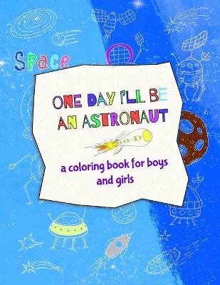 Book cover for One day I'll be an astronaut - a coloring book for boys and girls