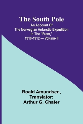 Book cover for The South Pole; an account of the Norwegian Antarctic expedition in the "Fram," 1910-1912 - Volume II