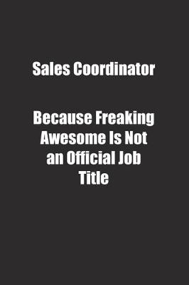 Book cover for Sales Coordinator Because Freaking Awesome Is Not an Official Job Title.