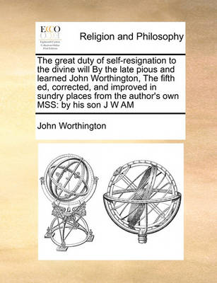 Book cover for The Great Duty of Self-Resignation to the Divine Will by the Late Pious and Learned John Worthington, the Fifth Ed, Corrected, and Improved in Sundry Places from the Author's Own Mss