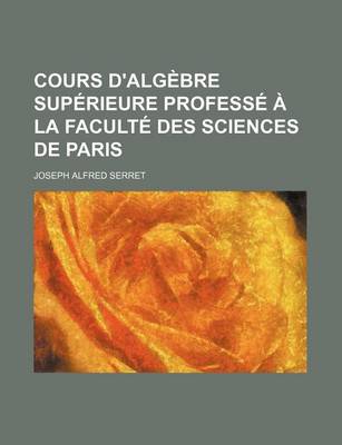 Book cover for Cours D'Algebre Superieure Professe a la Faculte Des Sciences de Paris