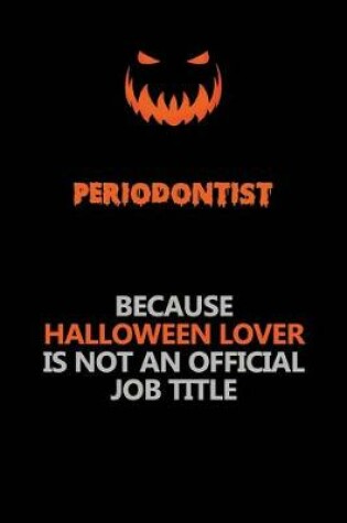 Cover of Periodontist Because Halloween Lover Is Not An Official Job Title