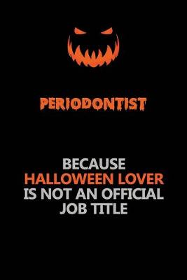 Book cover for Periodontist Because Halloween Lover Is Not An Official Job Title