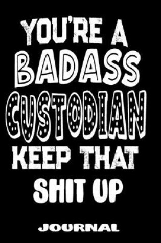 Cover of You're A Badass Custodian Keep That Shit Up