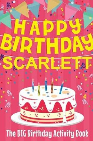 Cover of Happy Birthday Scarlett - The Big Birthday Activity Book