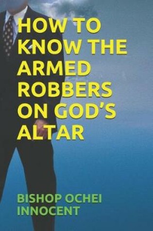 Cover of How to Know the Armed Robbers on God's Altar