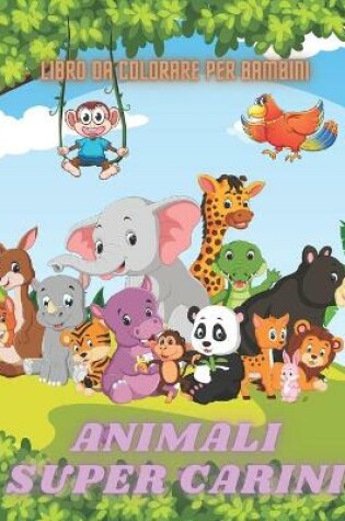 Cover of ANIMALI SUPER CARINI - Libro Da Colorare Per Bambini