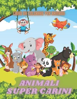 Book cover for ANIMALI SUPER CARINI - Libro Da Colorare Per Bambini