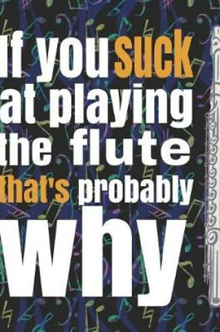 Cover of If You Suck at Playing the Flute, That's Probably Why