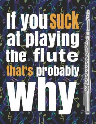 Book cover for If You Suck at Playing the Flute, That's Probably Why