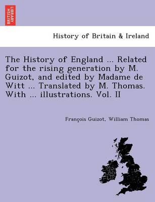 Book cover for The History of England ... Related for the Rising Generation by M. Guizot, and Edited by Madame de Witt ... Translated by M. Thomas. with ... Illustrations. Vol. II
