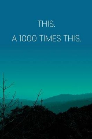 Cover of Inspirational Quote Notebook - 'This. A 1000 Times This.' - Inspirational Journal to Write in - Inspirational Quote Diary