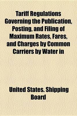 Book cover for Tariff Regulations Governing the Publication, Posting, and Filing of Maximum Rates, Fares, and Charges by Common Carriers by Water in